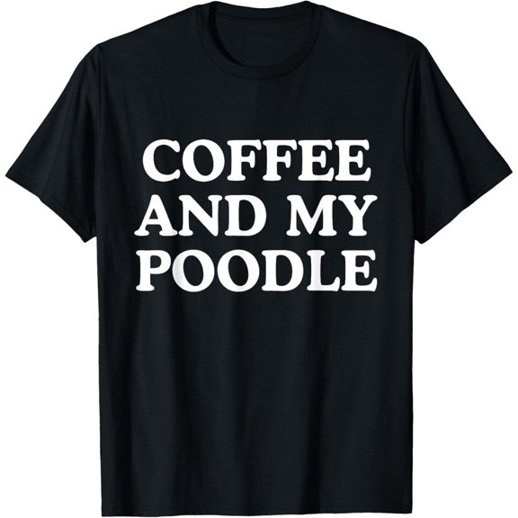 Coffee and my poodle Charming Coffee-Lover's Poodles T-Shirt men and women can wear, black, white, gifts