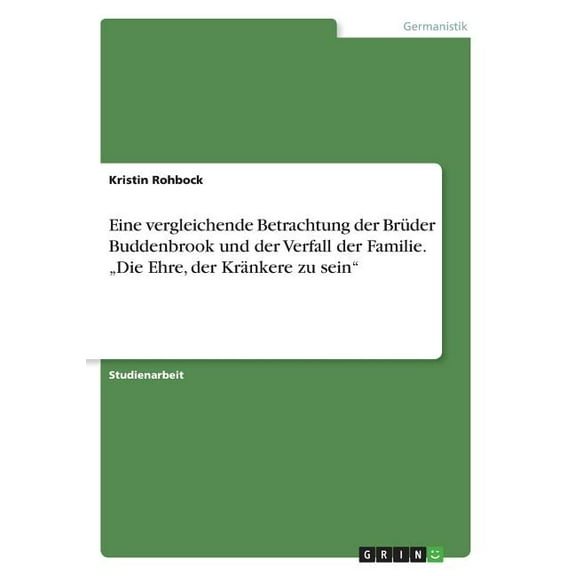 Eine vergleichende Betrachtung der Brüder Buddenbrook und der Verfall der Familie. "Die Ehre, der Kränkere zu sein" (Paperback)