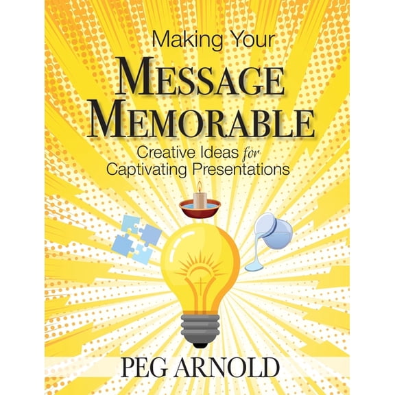 Making Your Message Memorable: Creative Ideas for Captivating Presentations, (Paperback)