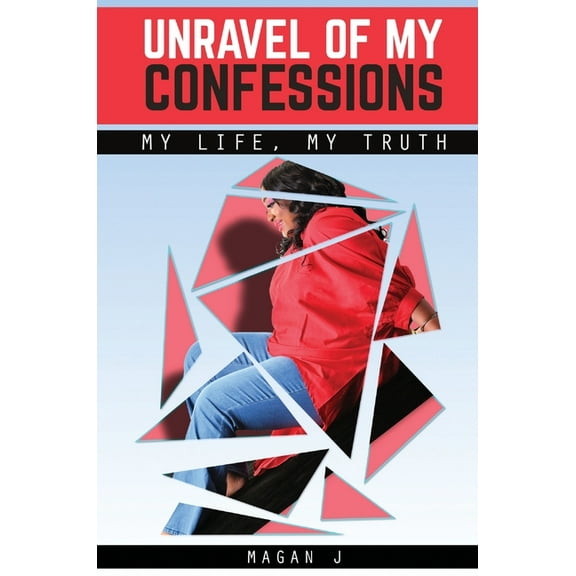 Unravel of My Confessions; My LIFE, My TRUTH, (Hardcover)