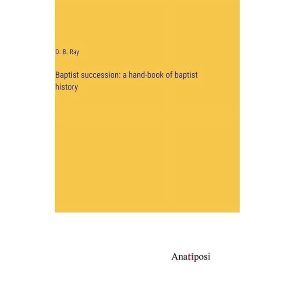 Baptist succession: a hand-book of baptist history (Hardcover)