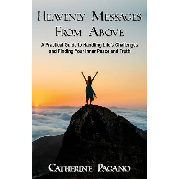 Heavenly Messages From Above: A Practical Guide to Handling Life's Challenges and Finding Your Inner Peace, (Paperback)
