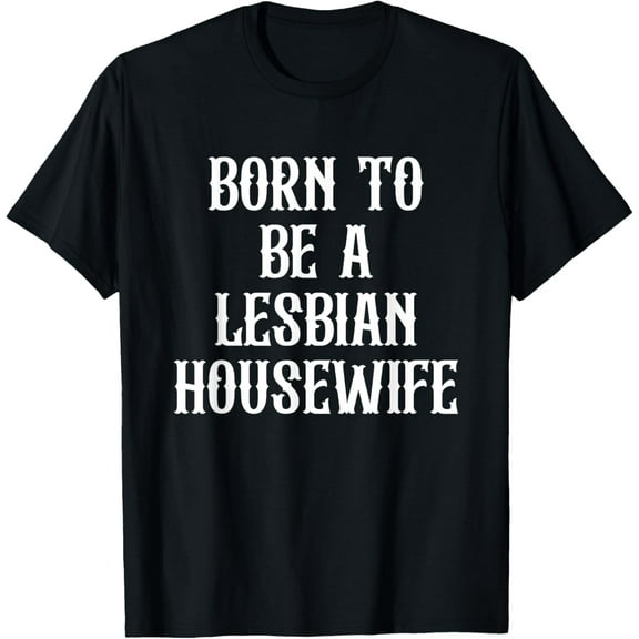 Born To Be A Lesbian Housewife LGBT Lesbian T-Shirt