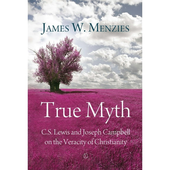 True Myth: C.S. Lewis and Joseph Campbell on the Veracity of Christianity, (Paperback)