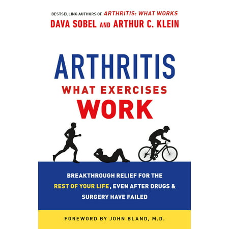 Arthritis: What Exercises Work : Breakthrough Relief for the Rest of Your Life, Even After Drugs & Surgery Have
