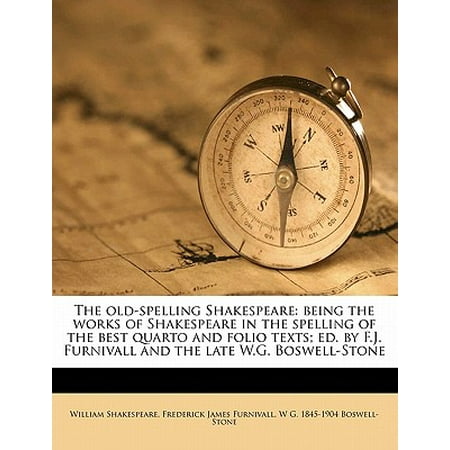 The Old-Spelling Shakespeare : Being the Works of Shakespeare in the Spelling of the Best Quarto and Folio Texts; Ed. by F.J. Furnivall and the Late W.G. Boswell-Stone Volume (Best Excuses For Being Late To School)