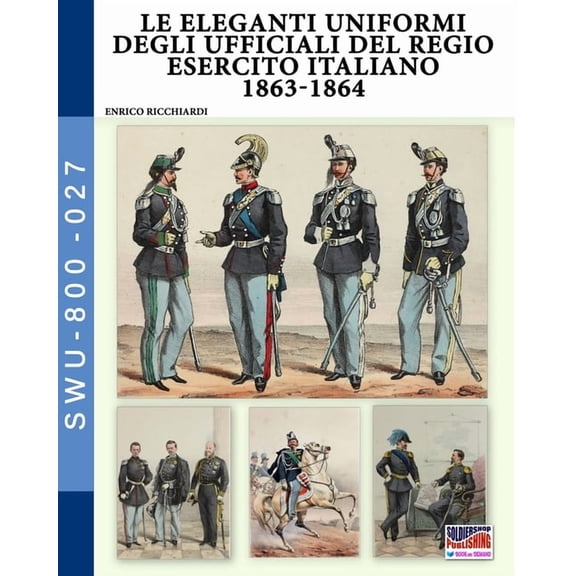 Le eleganti uniformi degli ufficiali del Regio Esercito Italiano 1863-1864, (Paperback)