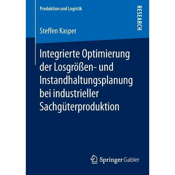 Produktion Und Logistik Integrierte Optimierung Der Losgrößen- Und Instandhaltungsplanung Bei Industrieller Sachgüterproduktion, (Paperback)