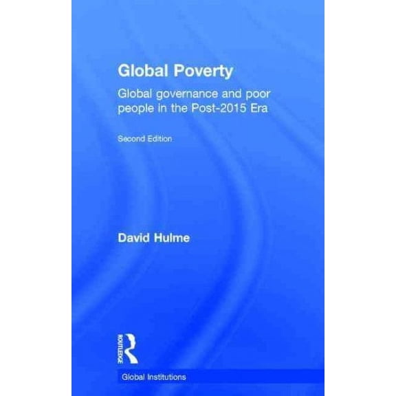 Global Institutions: Global Poverty: Global governance and poor people in the Post-2015 Era (Hardcover)