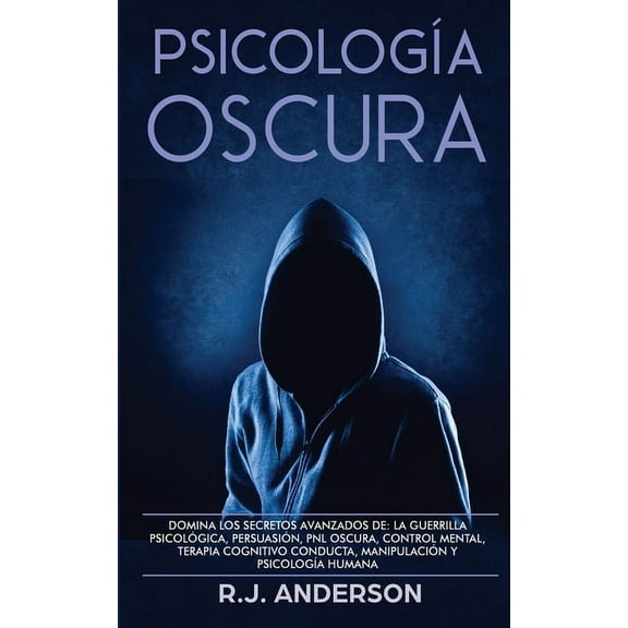 Psicología Oscura: Domina los secretos avanzados de: la guerrilla psicológica, persuasión, PNL oscura, control mental, t, (Paperback)