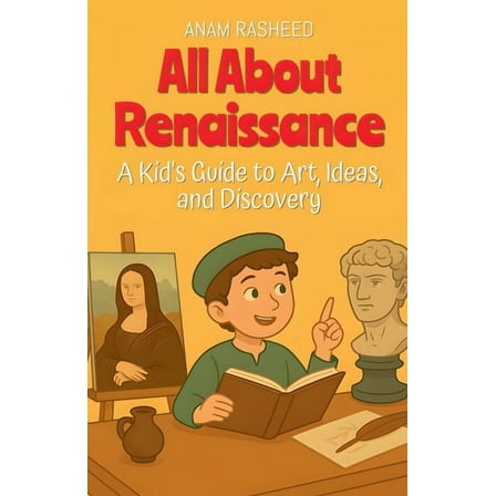 Chapter Books for Kids All About Renaissance: A Kid's Guide to Art, Ideas, and Discovery, Book 6, (Paperback)