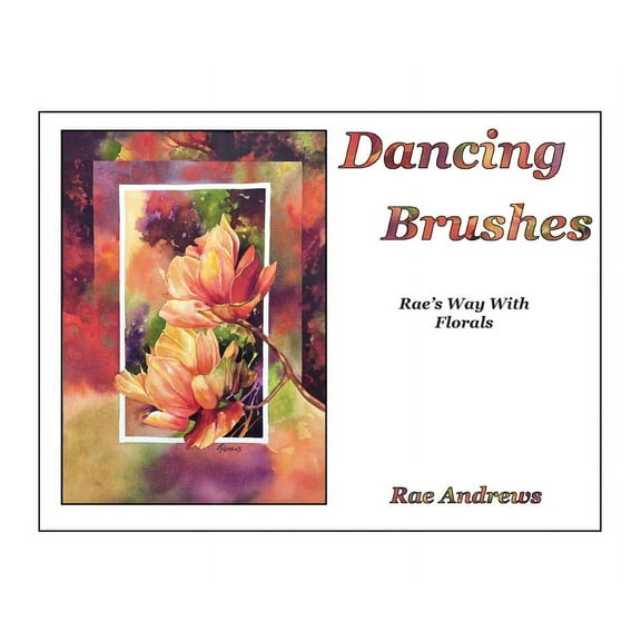 Dancing Brushes Dancing Brushes: Rae's Way With Florals, Book 2, (Hardcover)