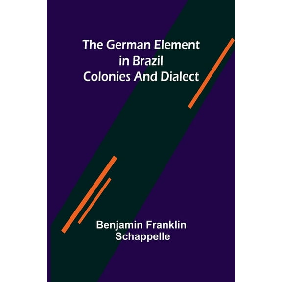 The German Element in Brazil; Colonies and Dialect, (Paperback)