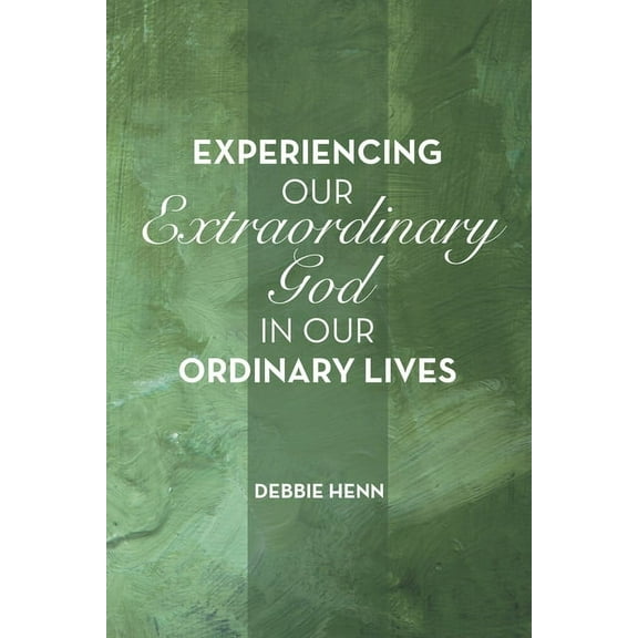 Experiencing Our Extraordinary God in Our Ordinary Lives (Paperback)
