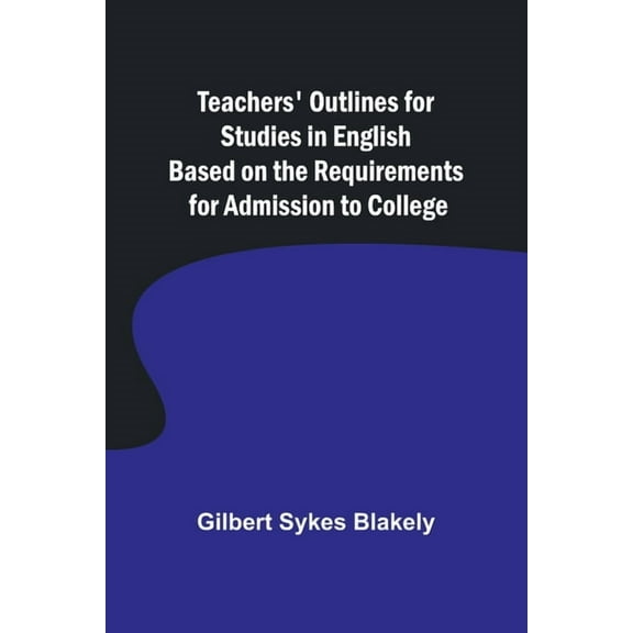 Teachers' Outlines for Studies in English Based on the Requirements for Admission to College, (Paperback)