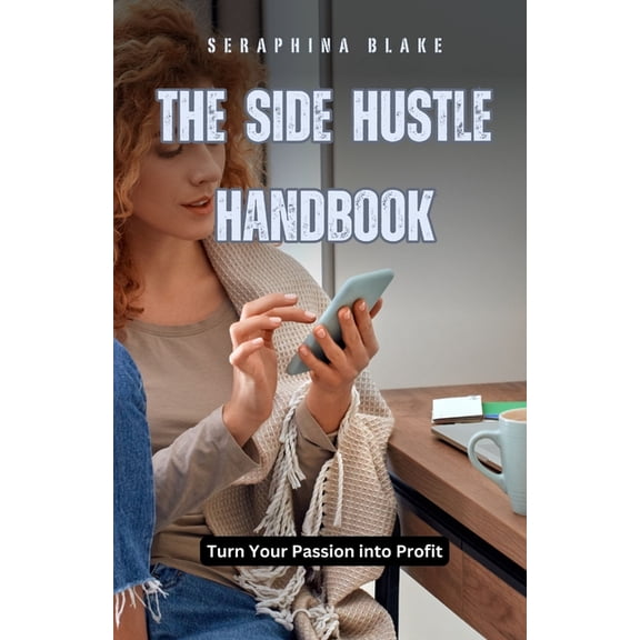 The Side Hustle Handbook: Turn Your Passion into Profit, (Paperback)