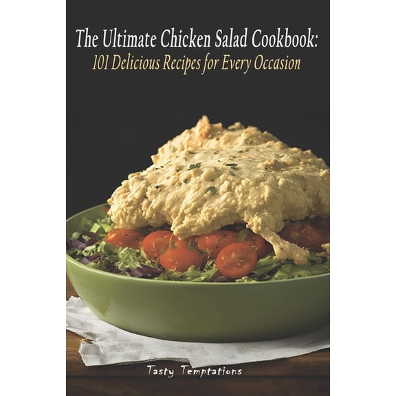 The Ultimate Chicken Salad Cookbook: 101 Delicious Recipes for Every Occasion, (Paperback)