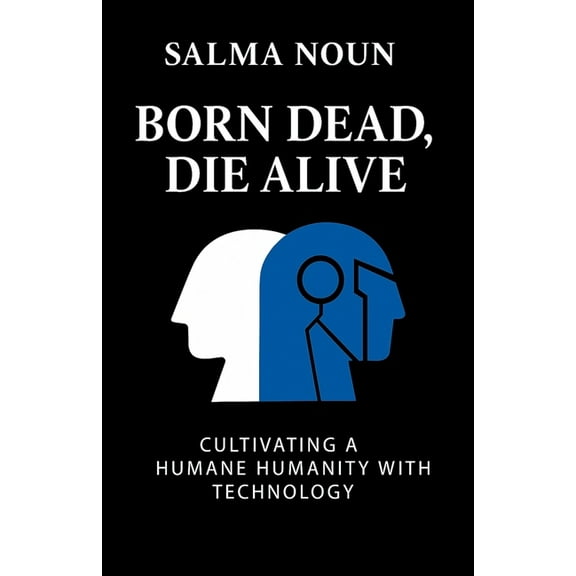 Born Dead, Die Alive: Cultivating a Humane Humanity with Technology, (Paperback)