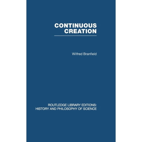 Routledge Library Editions: History & Ph Continuous Creation: A Biological Concept of the Nature of Matter, (Hardcover)