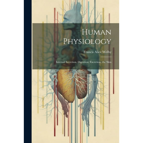 Human Physiology: Internal Secretion, Digestion, Excretion, the Skin (Paperback)