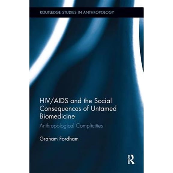 Pre-Owned Routledge Studies in Anthropology HIV/AIDS and the Social Consequences of Untamed Biomedicine: Anthropological Complicities, (Paperback)