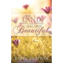 The Land Where All Things Become Beautiful (Paperback) by Karyn Richman