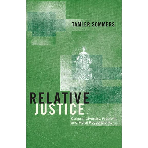 Relative Justice: Cultural Diversity, Free Will, and Moral Responsibility, (Hardcover)