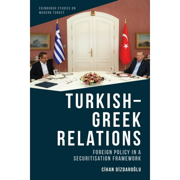 Edinburgh Studies on Modern Turkey Turkish-Greek Relations: Foreign Policy in a Securitisation Framework, (Paperback)