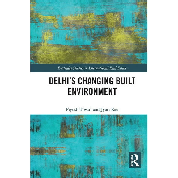 Routledge Studies in International Real Delhi's Changing Built Environment, (Paperback)
