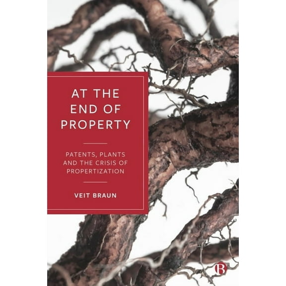 At the End of Property: Patents, Plants and the Crisis of Propertization, (Hardcover)