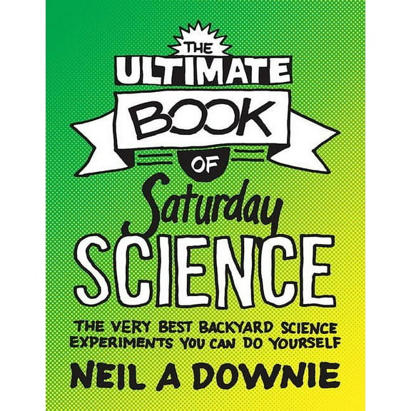 The Ultimate Book of Saturday Science: The Very Best Backyard Science Experiments You Can Do Yourself, (Paperback)