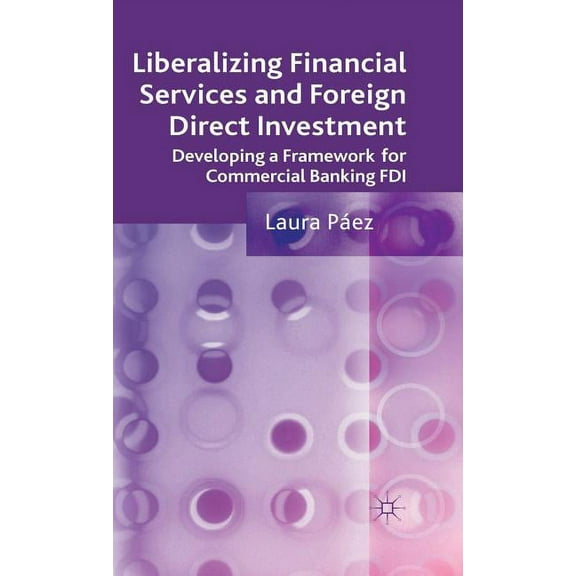 Liberalizing Financial Services and Foreign Direct Investment: Developing a Framework for Commercial Banking FDI, (Hardcover)