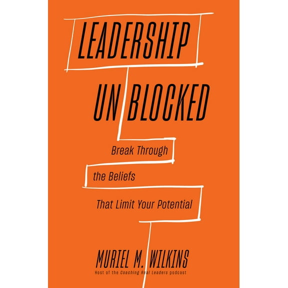 Leadership Unblocked: Break Through the Beliefs That Limit Your Potential, (Hardcover)