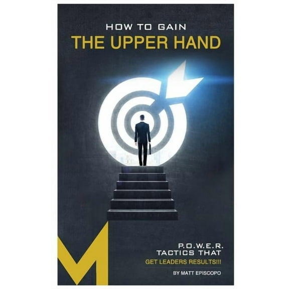 How To Gain The Upper Hand: P.O.W.E.R. Tactics That Get Leaders Results, (Paperback)