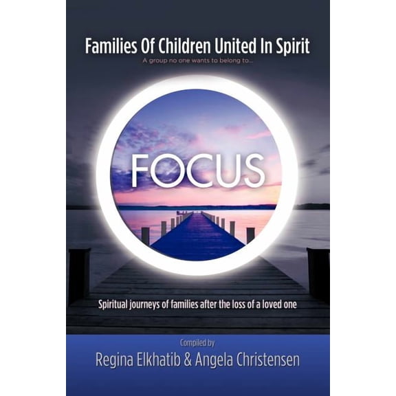 FOCUS Families Of Children United In Spirit: A group no one wants to belong to . . .Spiritual journeys of families after the loss of a loved one (Paperback)