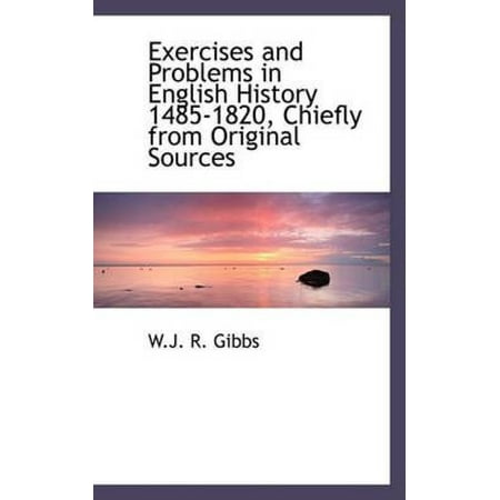 Exercises and Problems in English History 1485-1820, Chiefly from Original Sources