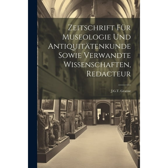 Zeitschrift Für Museologie Und Antiquitätenkunde Sowie Verwandte Wissenschaften, Redacteur: J.G.T. Graesse (Paperback)