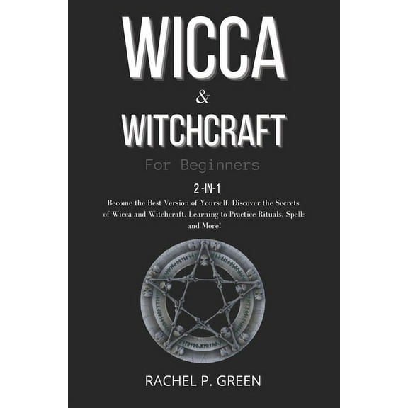 Wicca & Witchraft for Beginners: 2-in-1: Become the Best Version of Yourself. Discover the Secrets of Wicca and Witchcraft, Learning to Practice Rituals, Spells and More!, (Paperback)