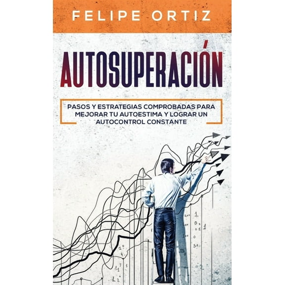 Autodesarrollo AutosuperaciÃ³n: Pasos y Estrategias Comprobadas para Mejorar Tu Autoestima y Lograr un Autocontrol Constante (Self Impro, Book 2, (Hardcover)