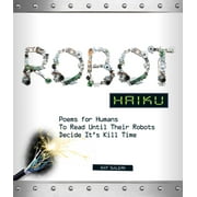 Robot Haiku : Poems for Humans to Read Until Their Robots Decide It's Kill Time (Paperback)