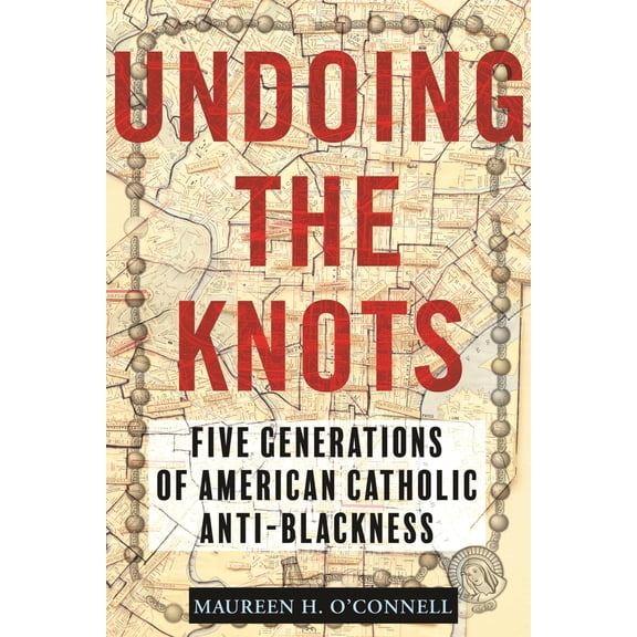 Pre-Owned Undoing the Knots: Five Generations of American Catholic Anti-Blackness (Hardcover) 0807016659 9780807016657