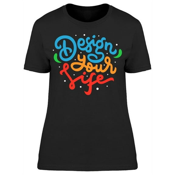 Design Your Life T-Shirt Women -Image by Shutterstock, Female Medium