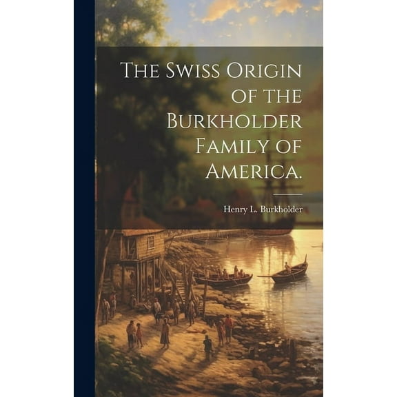 The Swiss Origin of the Burkholder Family of America., (Hardcover)