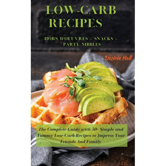 LOW-CARB RECIPES Hors D'oeuvres - Snacks - Party Nibbles: The Complete Guide with 50  Simple and Yummy Low-Carb Rec, (Hardcover)