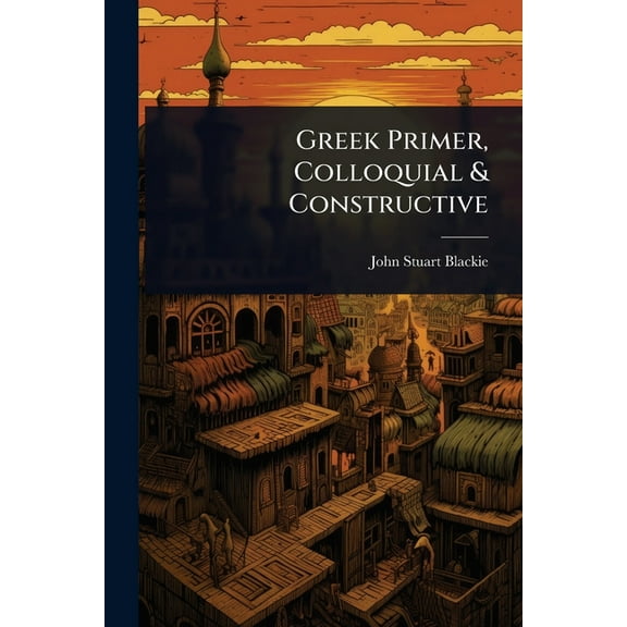 Greek Primer, Colloquial & Constructive, (Paperback)