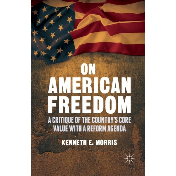 On American Freedom: A Critique of the Country's Core Value with a Reform Agenda, (Paperback)
