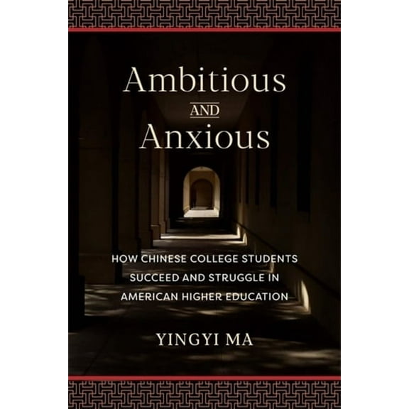 Ambitious and Anxious: How Chinese College Students Succeed and Struggle in American Higher Education, (Paperback)