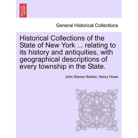 Historical Collections of the State of New York ... relating to its history and antiquities, with geographical descriptions of every township in the State. (Paperback)