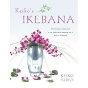 Keiko's Ikebana : A Contemporary Approach to the Traditional Japanese Art of Flower Arranging