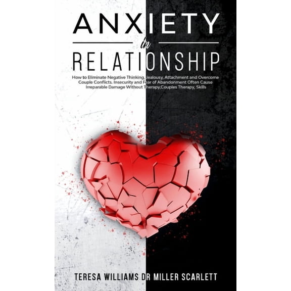 Anxiety in Relationship: How to Eliminate Negative Thinking, Jealousy, Attachment and Overcome Couple Conflicts. Insecurity and Fear of Abandon